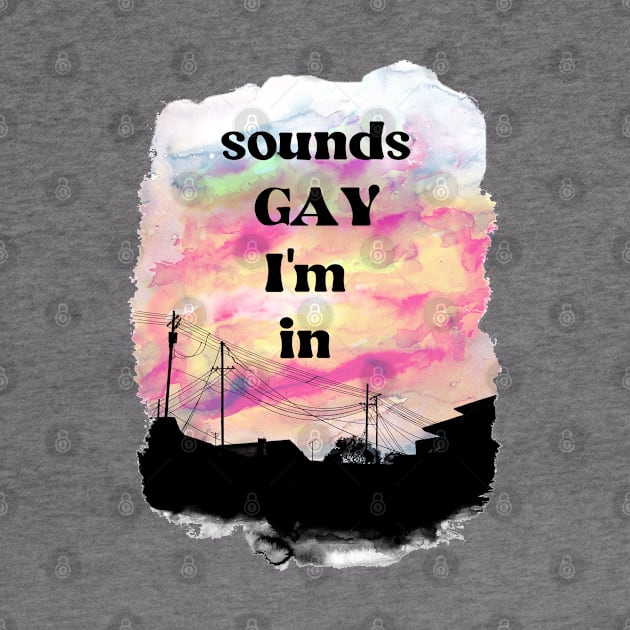 sounds gay i'm in by remerasnerds